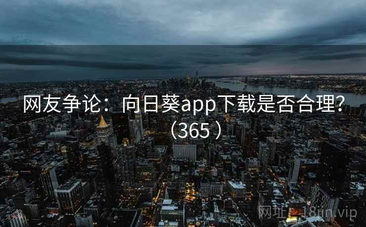网友争论：向日葵app下载是否合理？（365 ）