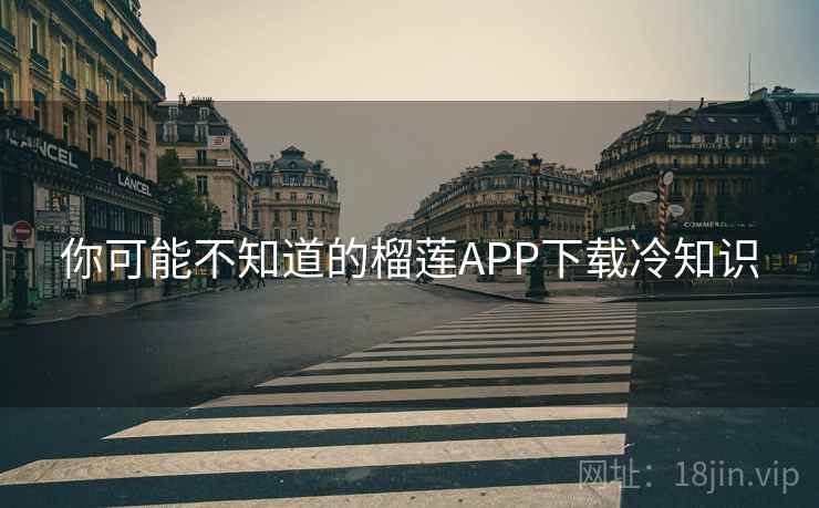 你可能不知道的榴莲APP下载冷知识 你可能不知道的榴莲APP下载冷知识